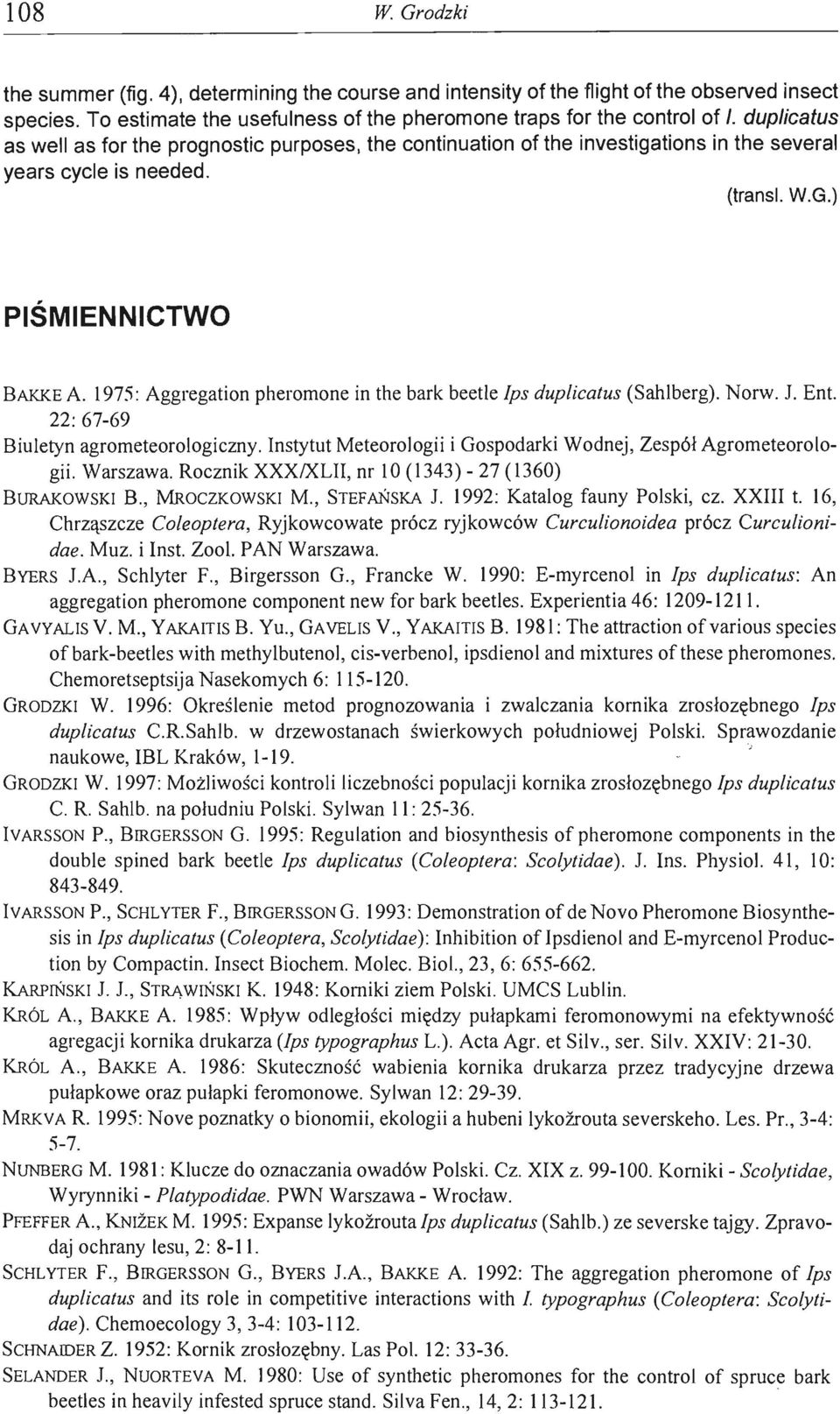 1975: Aggregation pheromone in the bark beetle Ips duplicatus (Sahiberg). Norw. J. Ent. 22: 67-69 Biuletyn agrometeorologiczny. Instytut Meteorologii i Gospodarki Wodnej, Zespół Agrometeorologii.