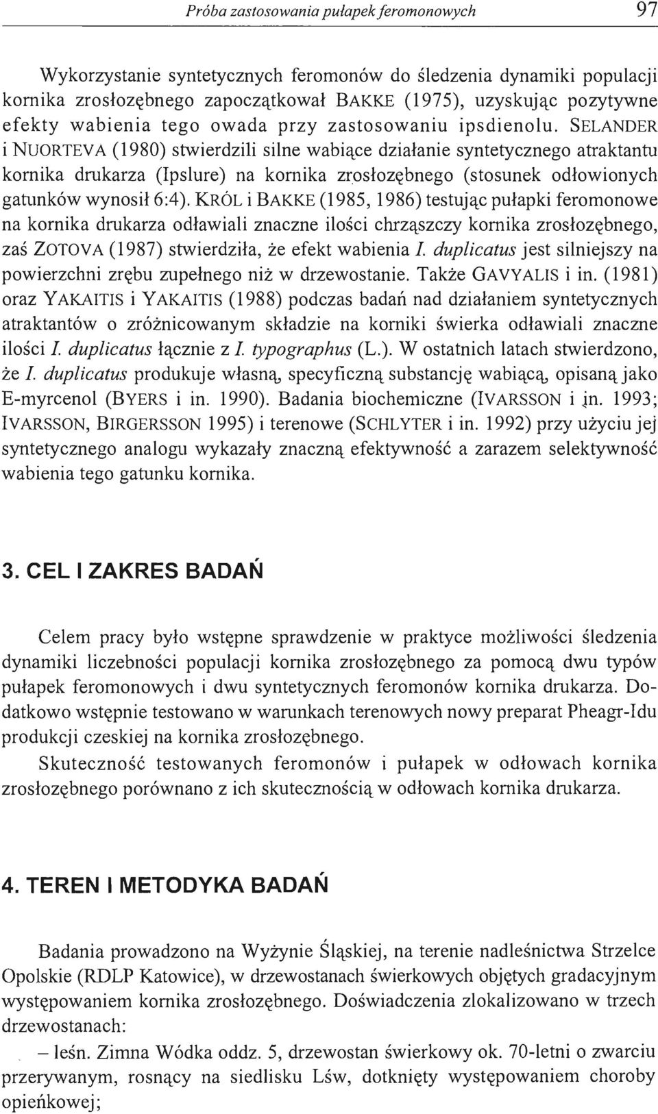 SELANDER i NUORTEVA (1980) stwierdzili silne wabiące działanie syntetycznego atraktantu komika drukarza (Ipslure) na komika zr.osłozębnego (stosunek odłowionych gatunków wynosił 6:4).