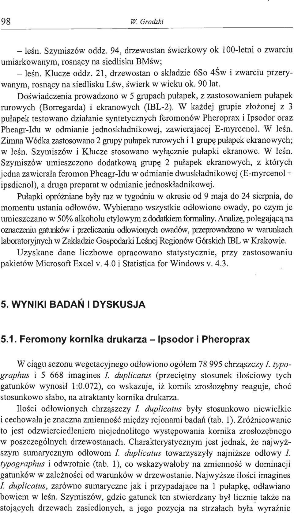 Doświadczenia prowadzono w 5 grupach pułapek, z zastosowaniem pułapek rurowych (Borregarda) i ekranowych (IBL-2).