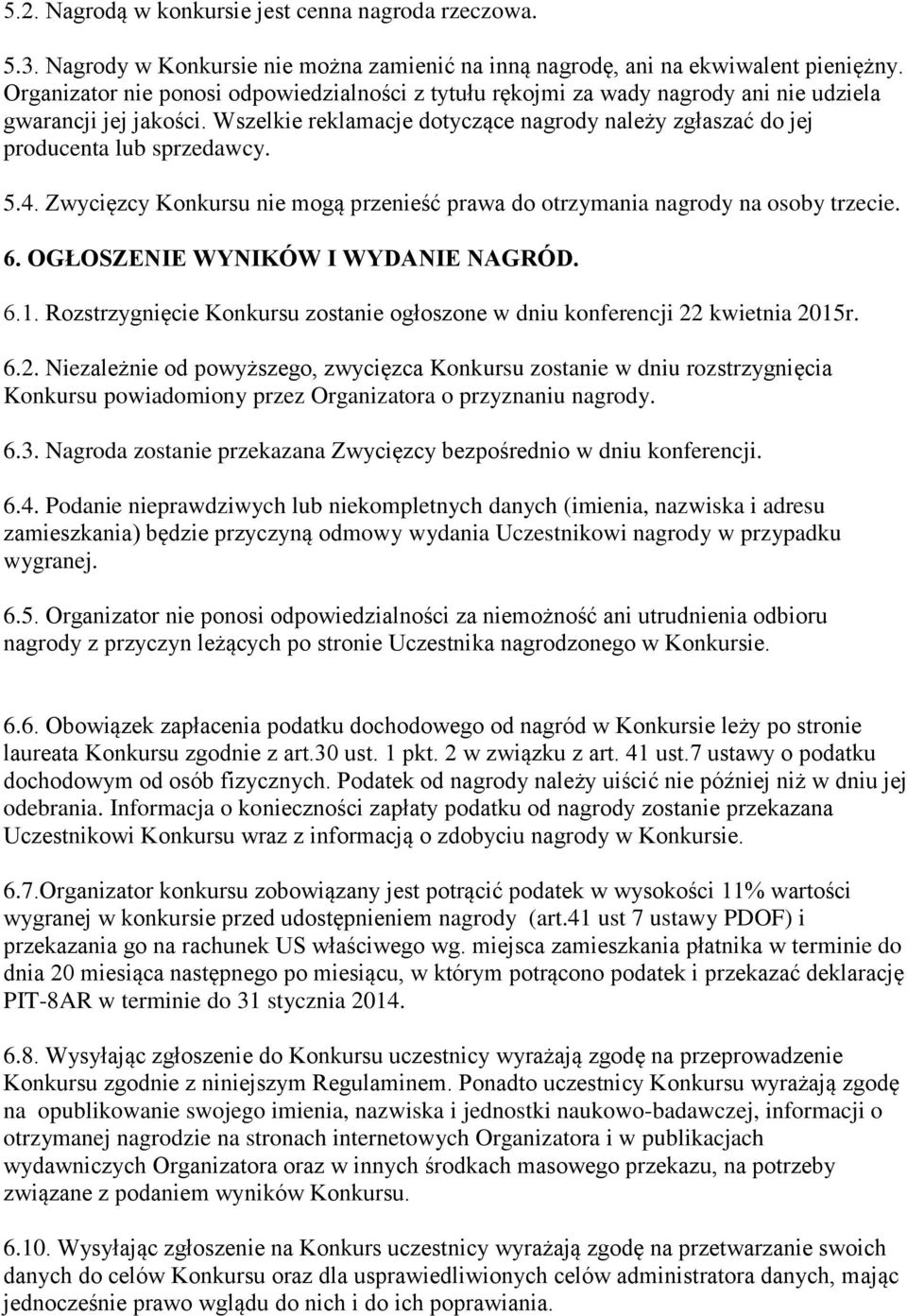 5.4. Zwycięzcy Konkursu nie mogą przenieść prawa do otrzymania nagrody na osoby trzecie. 6. OGŁOSZENIE WYNIKÓW I WYDANIE NAGRÓD. 6.1.