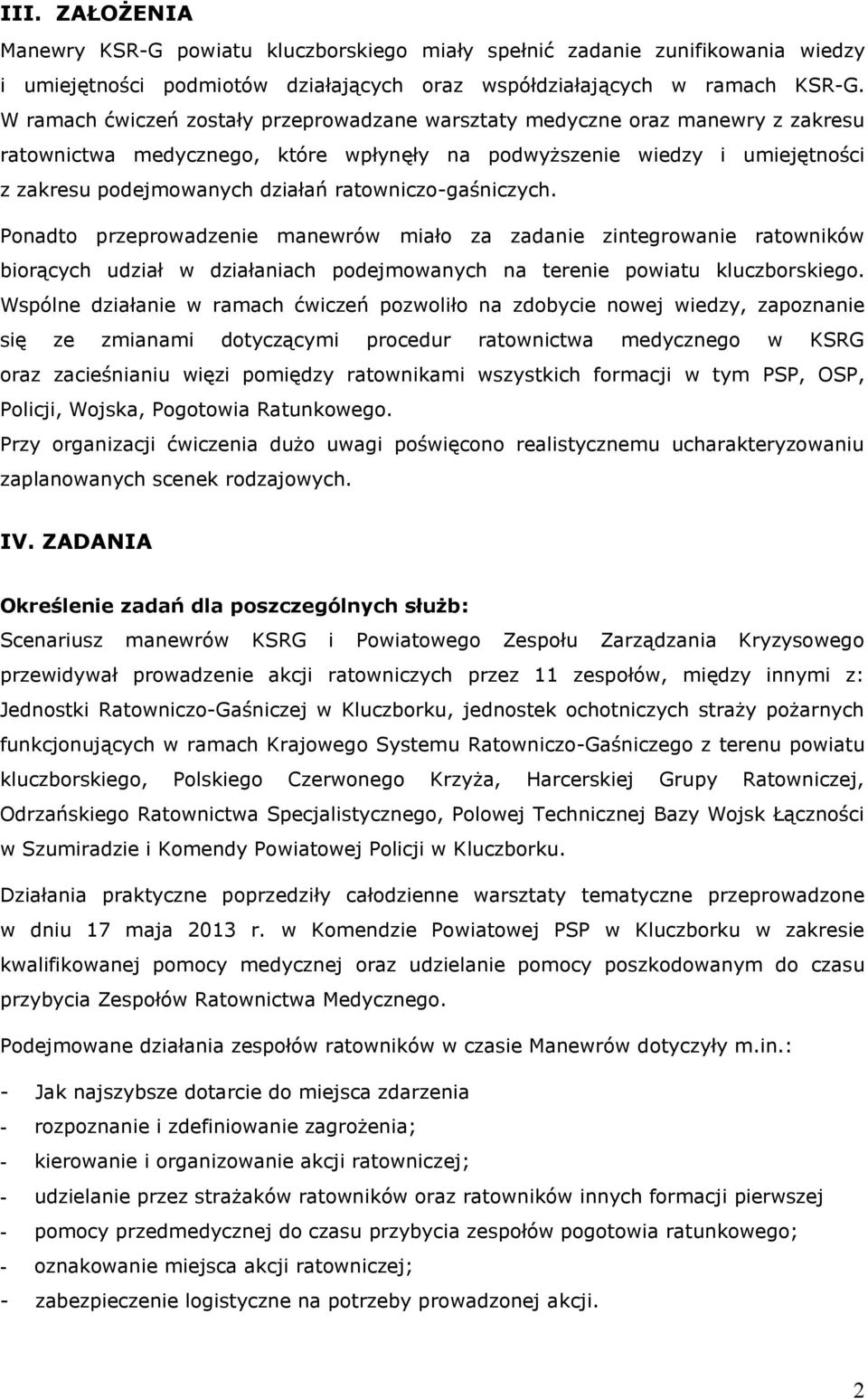 ratowniczo-gaśniczych. Ponadto przeprowadzenie manewrów miało za zadanie zintegrowanie ratowników biorących udział w działaniach podejmowanych na terenie powiatu kluczborskiego.