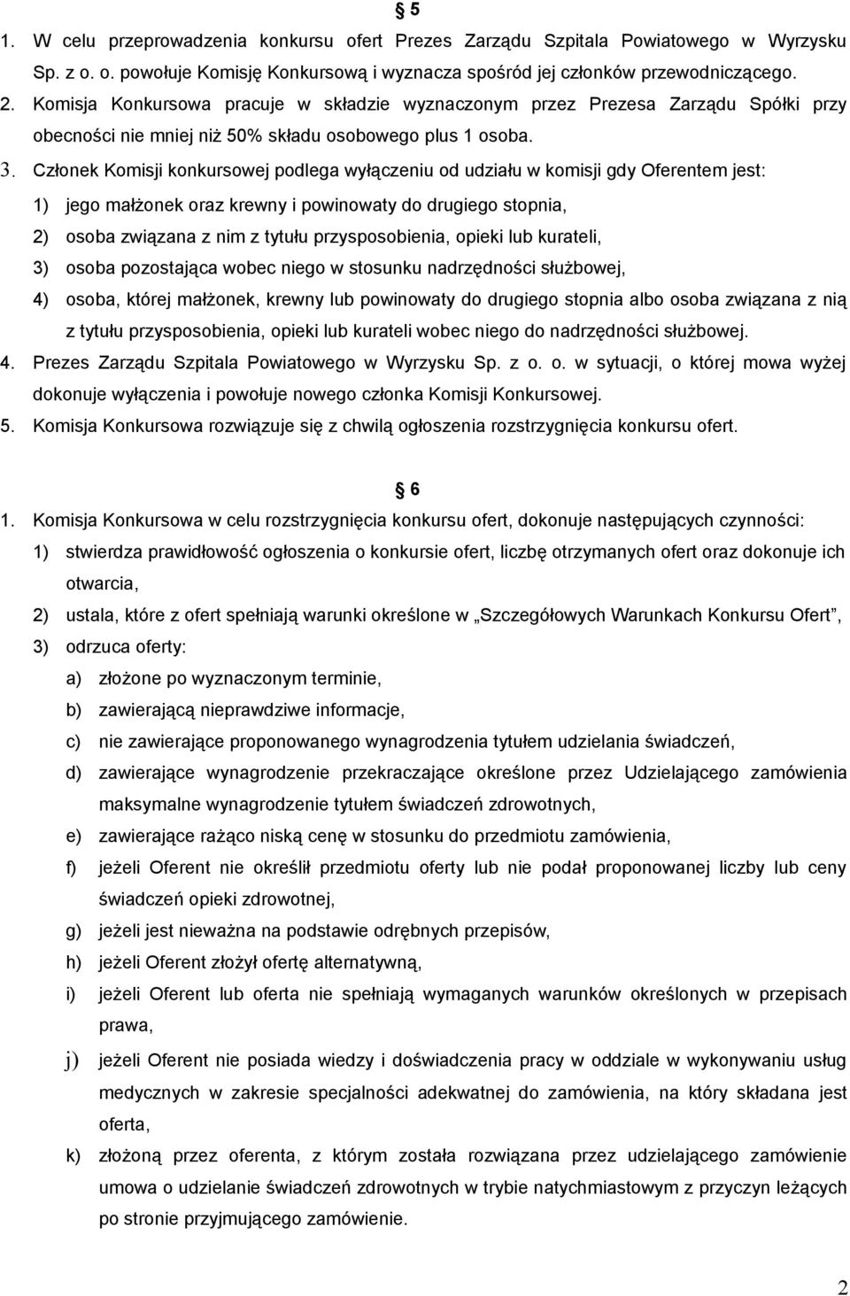 Członek Komisji konkursowej podlega wyłączeniu od udziału w komisji gdy Oferentem jest: 1) jego małżonek oraz krewny i powinowaty do drugiego stopnia, 2) osoba związana z nim z tytułu