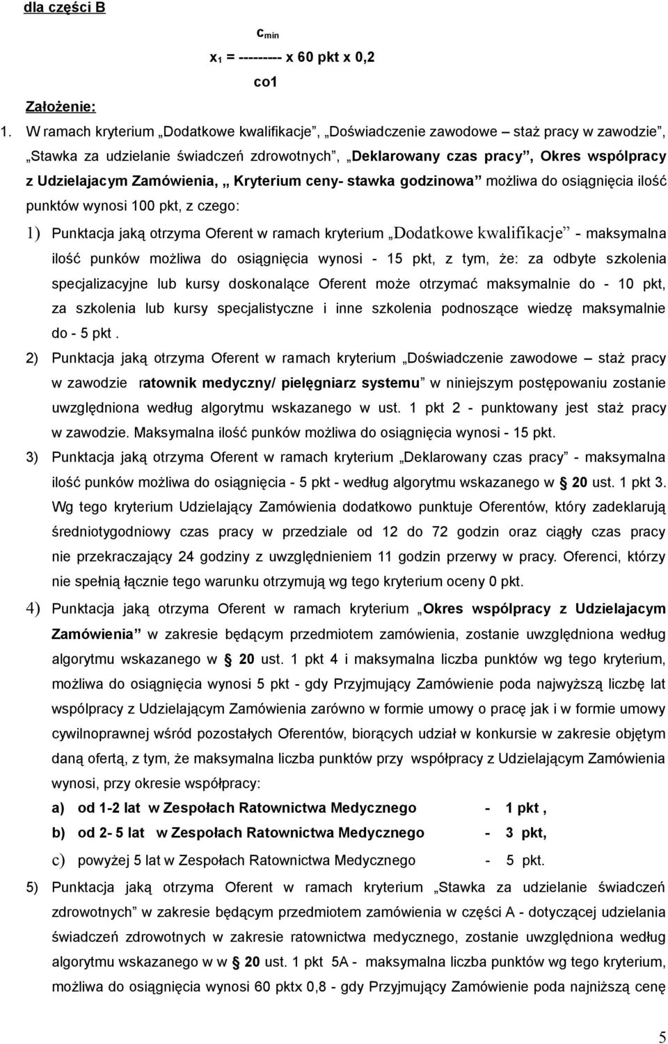 Zamówienia, Kryterium ceny- stawka godzinowa możliwa do osiągnięcia ilość punktów wynosi 100 pkt, z czego: 1) Punktacja jaką otrzyma Oferent w ramach kryterium Dodatkowe kwalifikacje - maksymalna