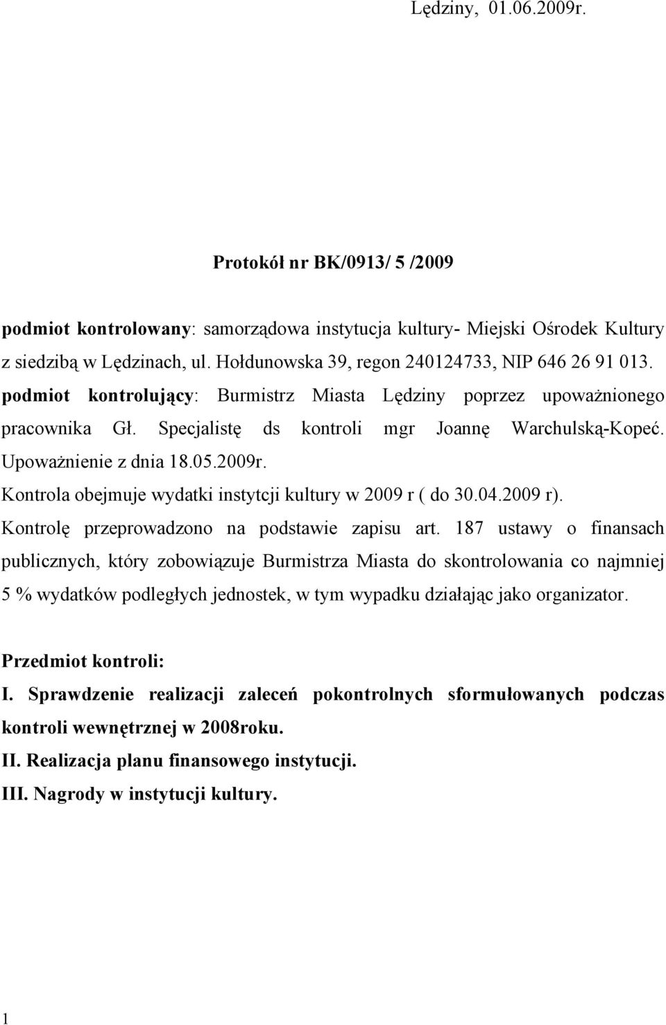 UpowaŜnienie z dnia 18.05.2009r. Kontrola obejmuje wydatki instytcji kultury w 2009 r ( do 30.04.2009 r). Kontrolę przeprowadzono na podstawie zapisu art.