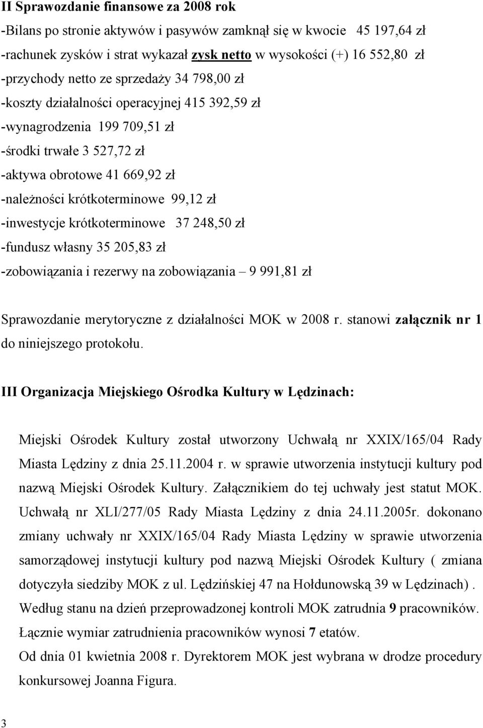 -inwestycje krótkoterminowe 37 248,50 zł -fundusz własny 35 205,83 zł -zobowiązania i rezerwy na zobowiązania 9 991,81 zł Sprawozdanie merytoryczne z działalności MOK w 2008 r.