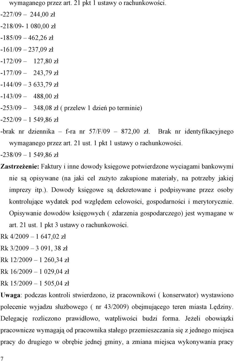 -252/09 1 549,86 zł -brak nr dziennika f-ra nr 57/F/09 872,00 zł. Brak nr identyfikacyjnego wymaganego przez art. 21 ust. 1 pkt 1 ustawy o rachunkowości.