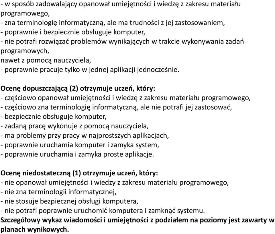 Ocenę dopuszczającą (2) otrzymuje uczeń, który: - częściowo opanował umiejętności i wiedzę z zakresu materiału programowego, - częściowo zna terminologię informatyczną, ale nie potrafi jej