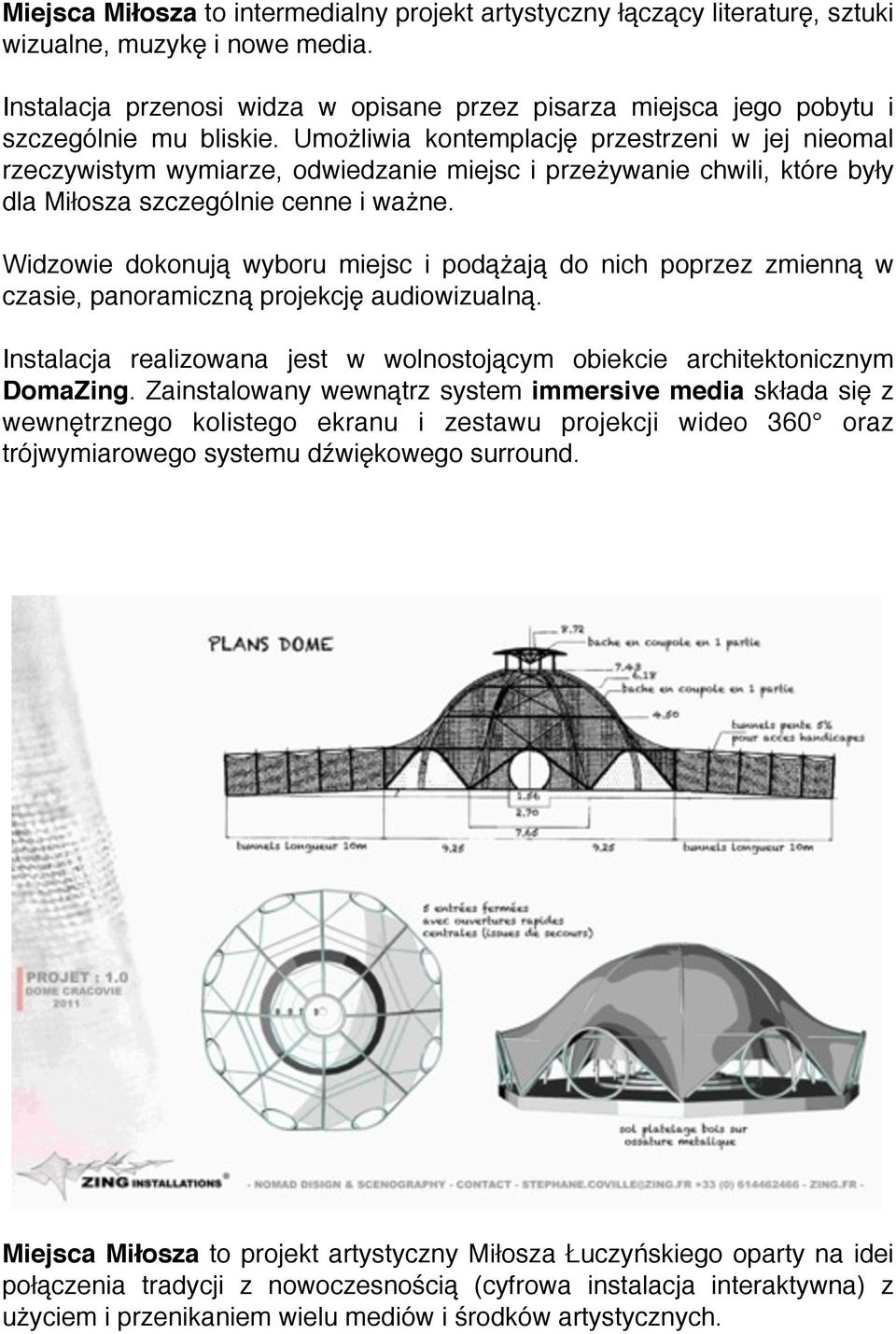 Umożliwia kontemplację przestrzeni w jej nieomal rzeczywistym wymiarze, odwiedzanie miejsc i przeżywanie chwili, które były dla Miłosza szczególnie cenne i ważne.