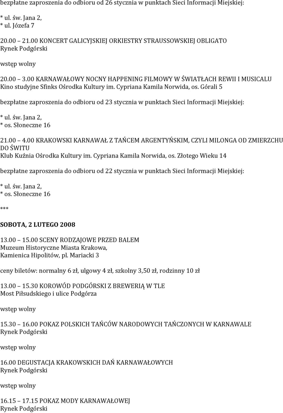 Górali 5 bezpłatne zaproszenia do odbioru od 23 stycznia w punktach Sieci Informacji Miejskiej: * os. Słoneczne 16 21.00 4.