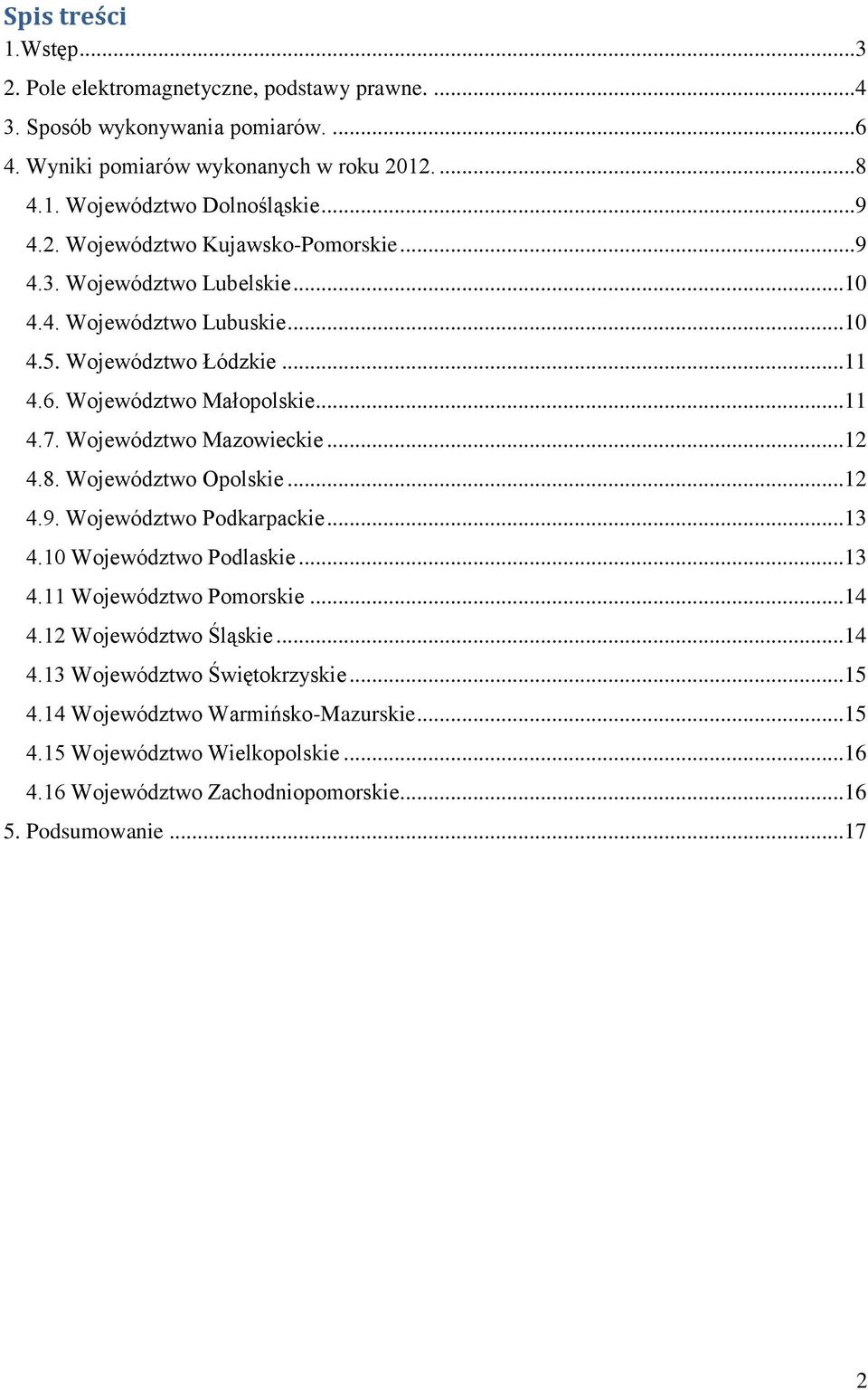 Województwo Mazowieckie...12 4.8. Województwo Opolskie...12 4.9. Województwo Podkarpackie...13 4.10 Województwo Podlaskie...13 4.11 Województwo Pomorskie...14 4.