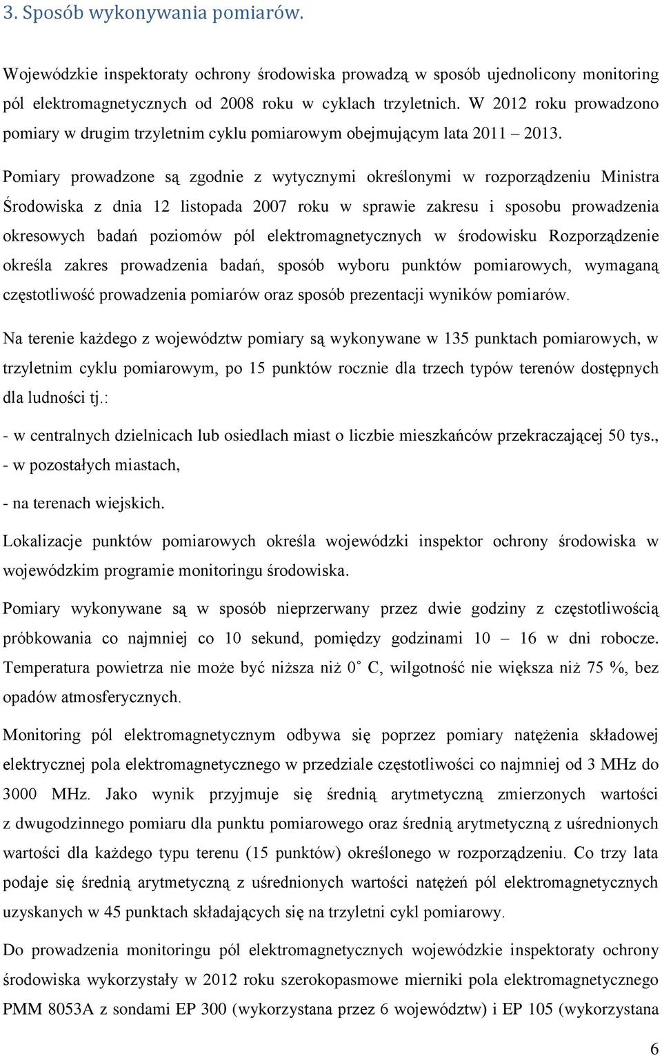 Pomiary prowadzone są zgodnie z wytycznymi określonymi w rozporządzeniu Ministra Środowiska z dnia 12 listopada 2007 roku w sprawie zakresu i sposobu prowadzenia okresowych badań poziomów pól