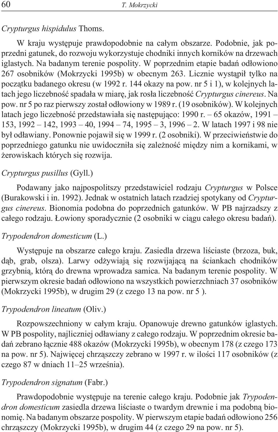 W poprzednim etapie badañ od³owiono 67 osobników (Mokrzycki 99b) w obecnym 6. Licznie wyst¹pi³ tylko na pocz¹tku badanego okresu (w 99 r. okazy na pow.