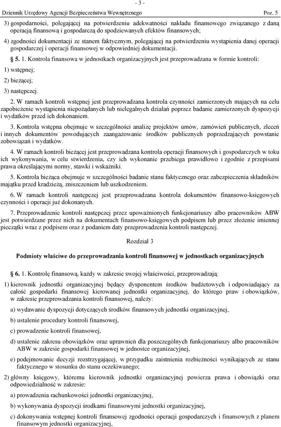 Kontrola finansowa w jednostkach organizacyjnych jest przeprowadzana w formie kontroli: 1) wstępnej; 2)