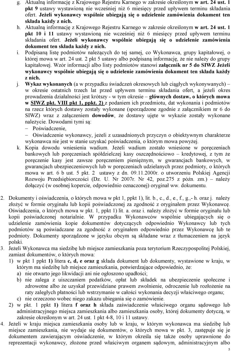 1 pkt 10 i 11 ustawy wystawioną nie wcześniej niż 6 miesięcy przed upływem terminu składania ofert. Jeżeli wykonawcy wspólnie ubiegają się o udzielenie zamówienia dokument ten składa każdy z nich. i. Podpisaną listę podmiotów należących do tej samej, co Wykonawca, grupy kapitałowej, o której mowa w art.