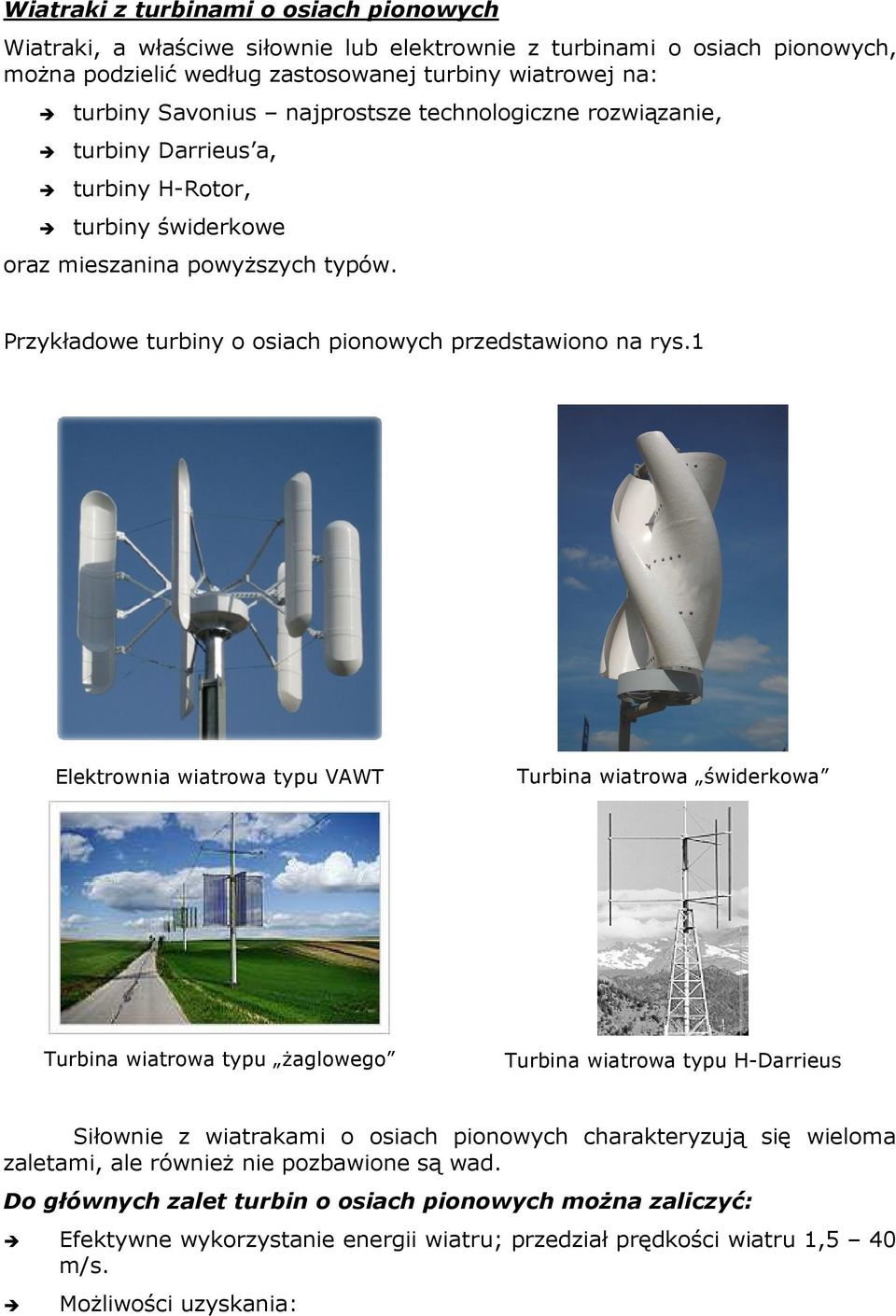 1 Elektrownia wiatrowa typu VAWT Turbina wiatrowa świderkowa Turbina wiatrowa typu żaglowego Turbina wiatrowa typu H-Darrieus Siłownie z wiatrakami o osiach pionowych charakteryzują się wieloma