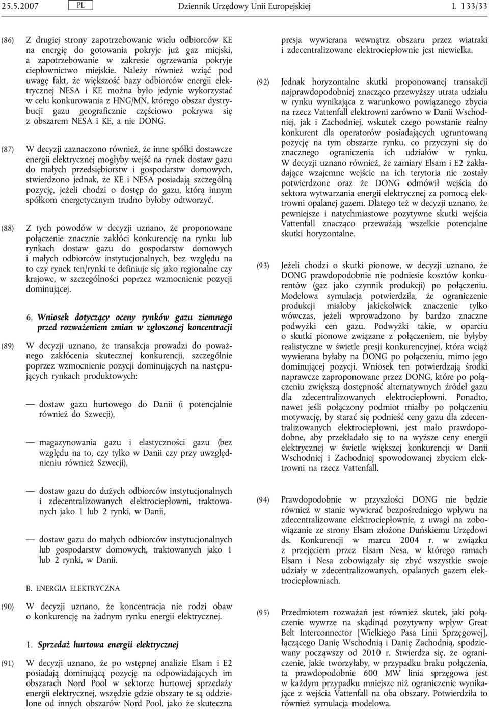 Należy również wziąć pod uwagę fakt, że większość bazy odbiorców energii elektrycznej NESA i KE można było jedynie wykorzystać w celu konkurowania z HNG/MN, którego obszar dystrybucji gazu