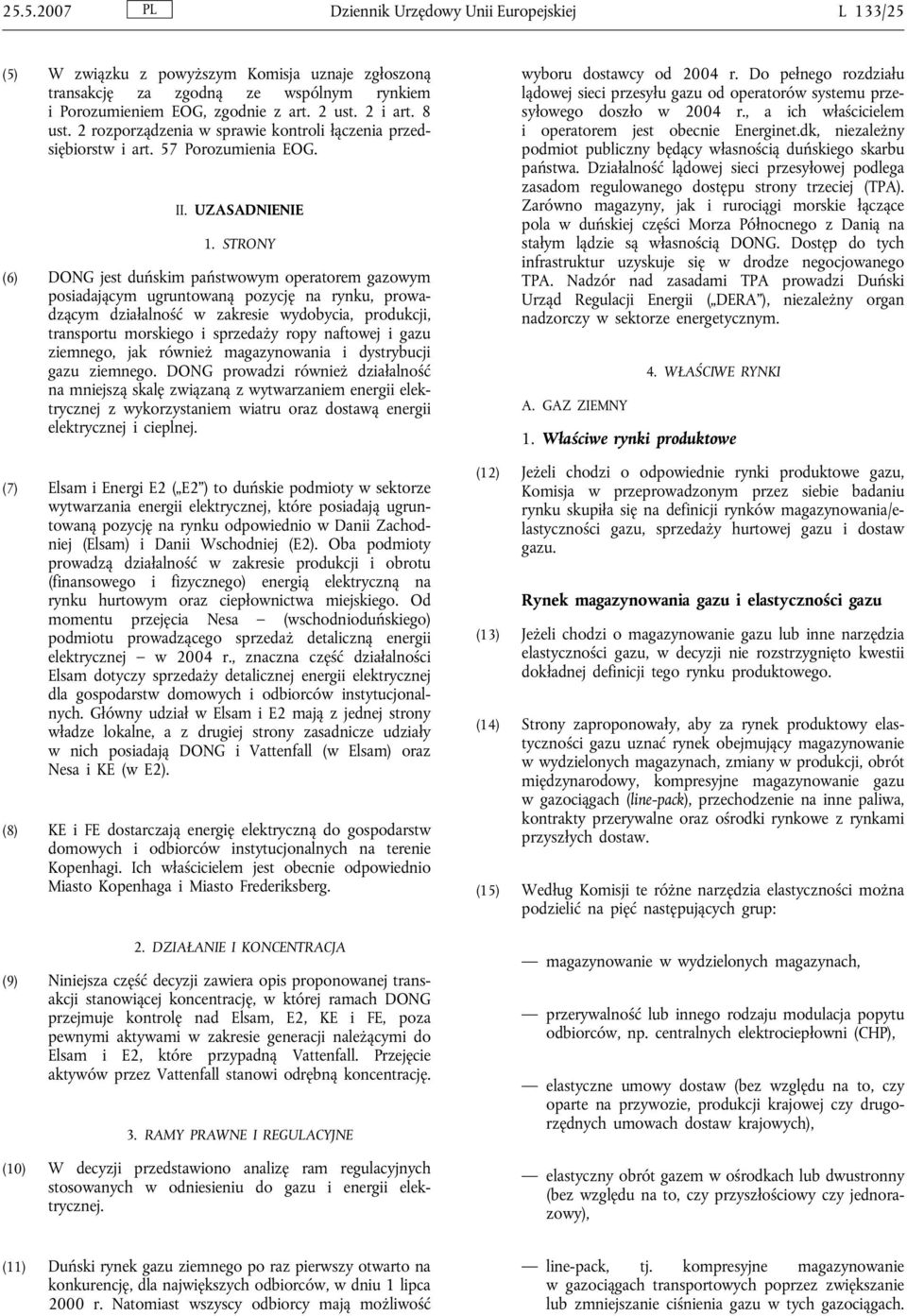 STRONY (6) DONG jest duńskim państwowym operatorem gazowym posiadającym ugruntowaną pozycję na rynku, prowadzącym działalność w zakresie wydobycia, produkcji, transportu morskiego i sprzedaży ropy