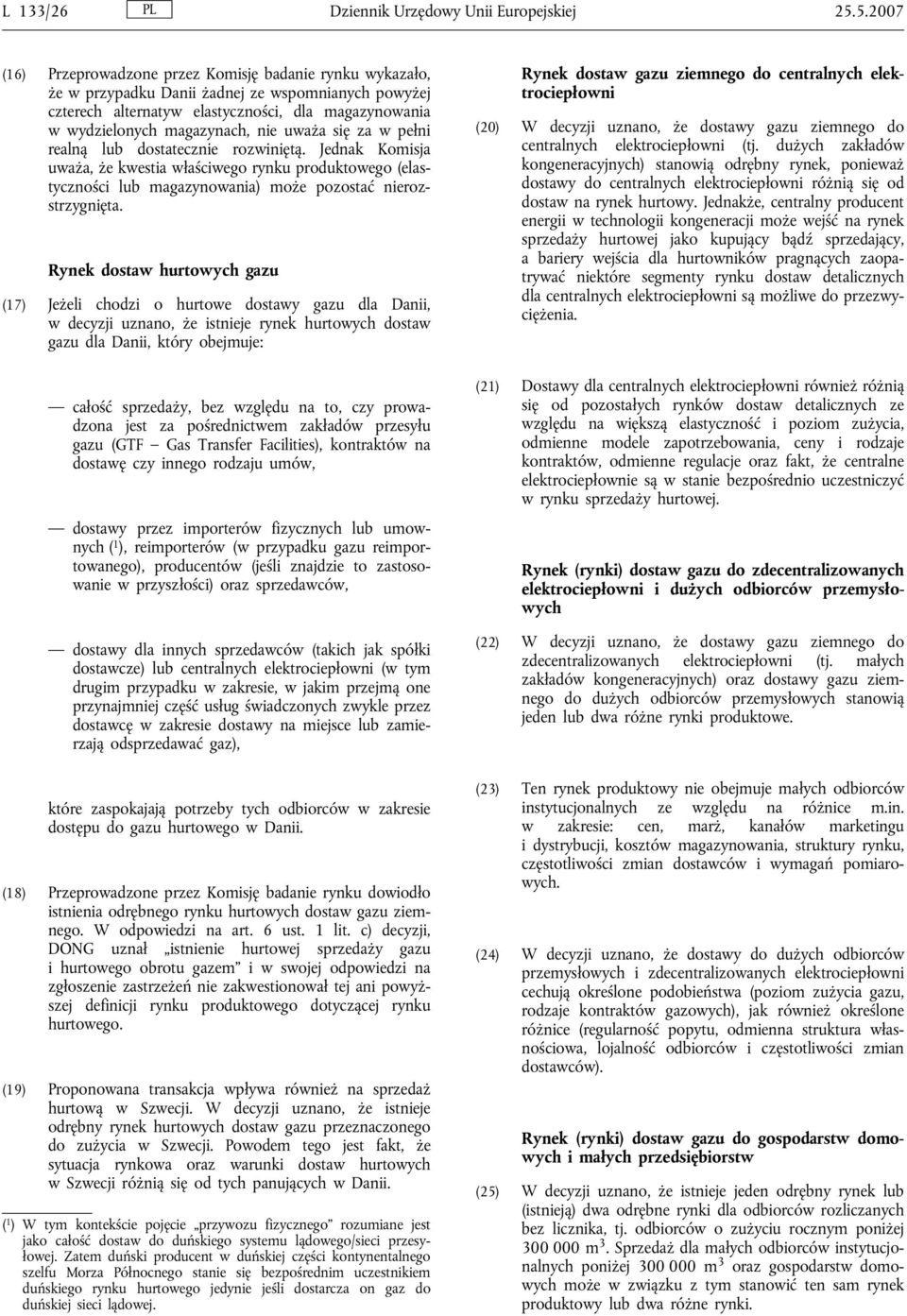 nie uważa się za w pełni realną lub dostatecznie rozwiniętą. Jednak Komisja uważa, że kwestia właściwego rynku produktowego (elastyczności lub magazynowania) może pozostać nierozstrzygnięta.
