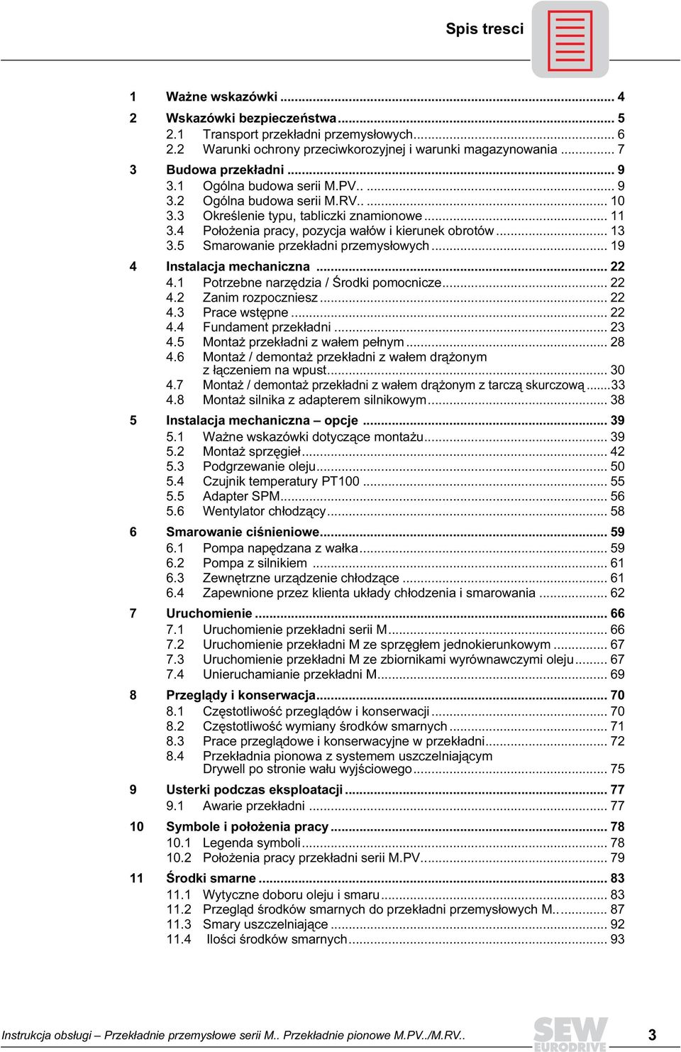 5 Smarowanie przekładni przemysłowych... 19 4 Instalacja mechaniczna... 22 4.1 Potrzebne narzędzia / Środki pomocnicze... 22 4.2 Zanim rozpoczniesz... 22 4.3 Prace wstępne... 22 4.4 Fundament przekładni.
