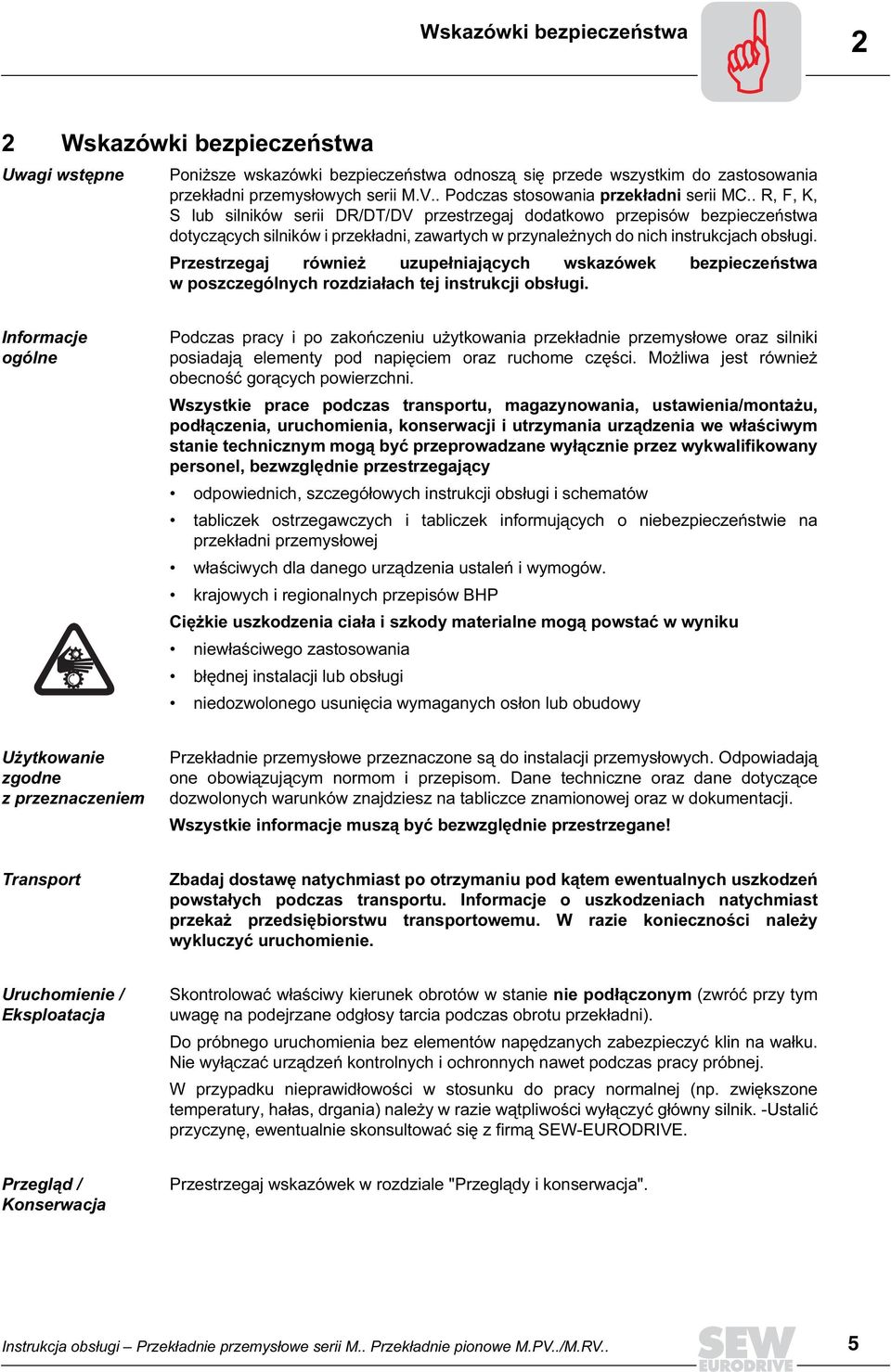 . R, F, K, S lub silników serii DR/DT/DV przestrzegaj dodatkowo przepisów bezpieczeństwa dotyczących silników i przekładni, zawartych w przynależnych do nich instrukcjach obsługi.