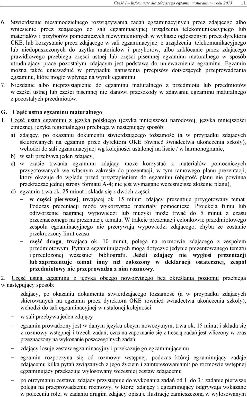 pomocniczych niewymienionych w wykazie ogłoszonym przez dyrektora CKE, lub korzystanie przez zdającego w sali egzaminacyjnej z urządzenia telekomunikacyjnego lub niedopuszczonych do użytku materiałów