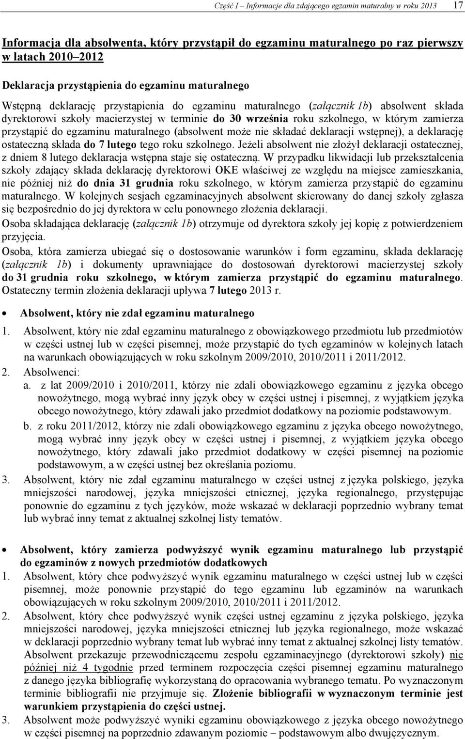 zamierza przystąpić do egzaminu maturalnego (absolwent może nie składać deklaracji wstępnej), a deklarację ostateczną składa do 7 lutego tego roku szkolnego.