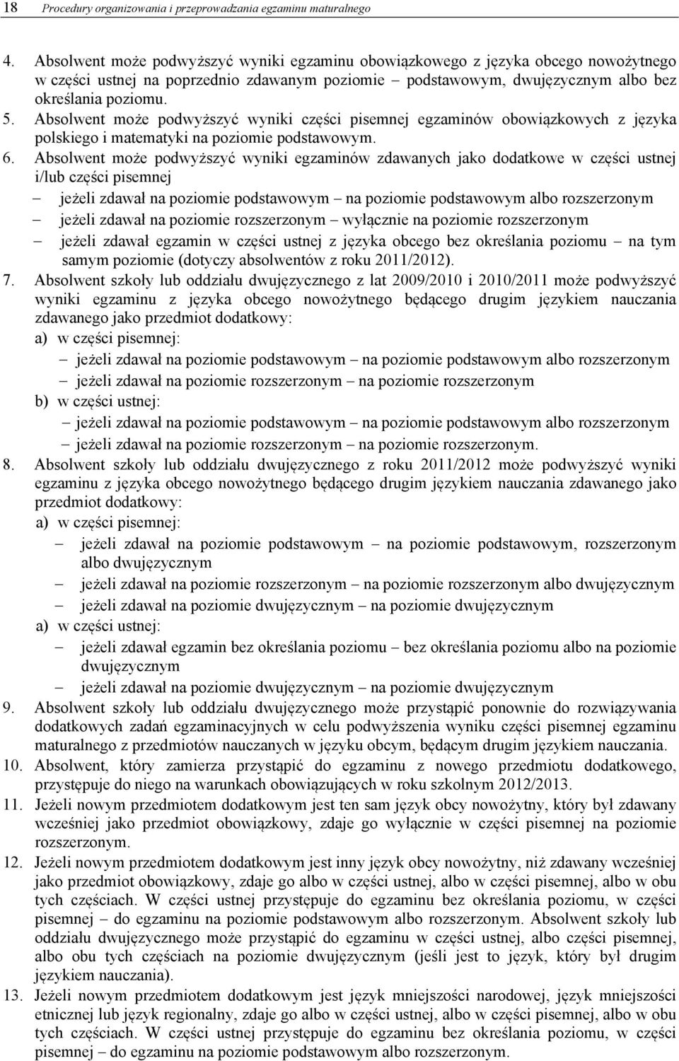 Absolwent może podwyższyć wyniki części pisemnej egzaminów obowiązkowych z języka polskiego i matematyki na poziomie podstawowym. 6.