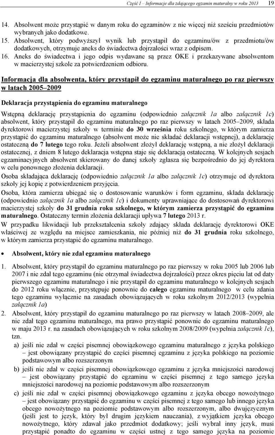 Aneks do świadectwa i jego odpis wydawane są przez OKE i przekazywane absolwentom w macierzystej szkole za potwierdzeniem odbioru.