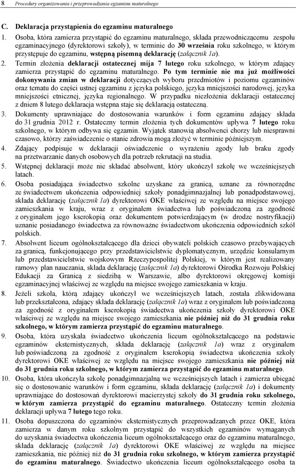 egzaminu, wstępną pisemną deklarację (załącznik 1a). 2. Termin złożenia deklaracji ostatecznej mija 7 lutego roku szkolnego, w którym zdający zamierza przystąpić do egzaminu maturalnego.