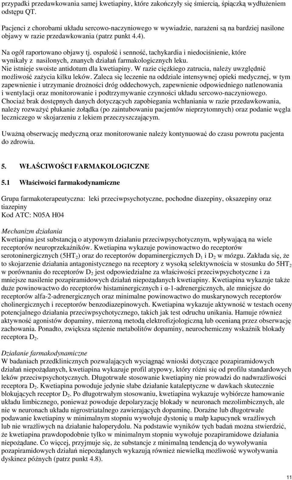 ospałość i senność, tachykardia i niedociśnienie, które wynikały z nasilonych, znanych działań farmakologicznych leku. Nie istnieje swoiste antidotum dla kwetiapiny.