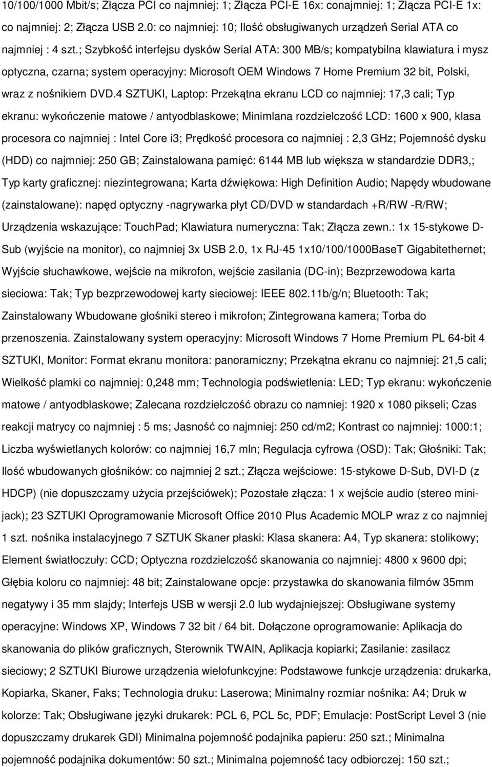 ; Szybkość interfejsu dysków Serial ATA: 300 MB/s; kompatybilna klawiatura i mysz optyczna, czarna; system operacyjny: Microsoft OEM Windows 7 Home Premium 32 bit, Polski, wraz z nośnikiem DVD.