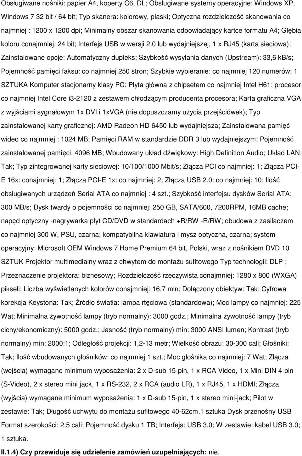 0 lub wydajniejszej, 1 x RJ45 (karta sieciowa); Zainstalowane opcje: Automatyczny dupleks; Szybkość wysyłania danych (Upstream): 33,6 kb/s; Pojemność pamięci faksu: co najmniej 250 stron; Szybkie