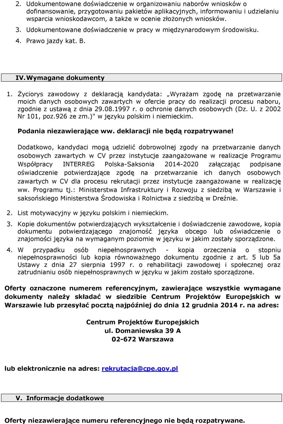 Życiorys zawodowy z deklaracją kandydata: Wyrażam zgodę na przetwarzanie moich danych osobowych zawartych w ofercie pracy do realizacji procesu naboru, zgodnie z ustawą z dnia 29.08.1997 r.