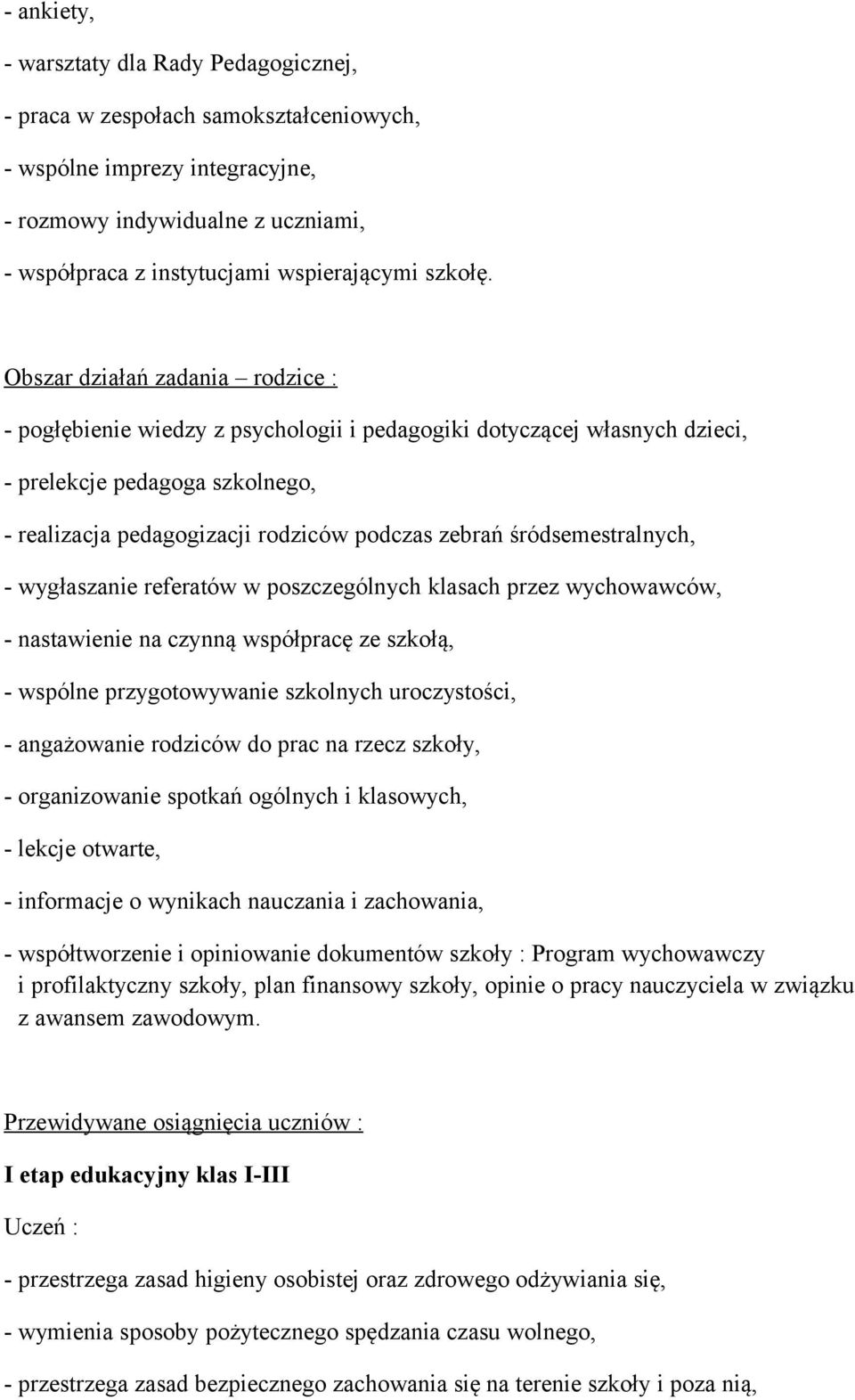 Obszar działań zadania rodzice : - pogłębienie wiedzy z psychologii i pedagogiki dotyczącej własnych dzieci, - prelekcje pedagoga szkolnego, - realizacja pedagogizacji rodziców podczas zebrań