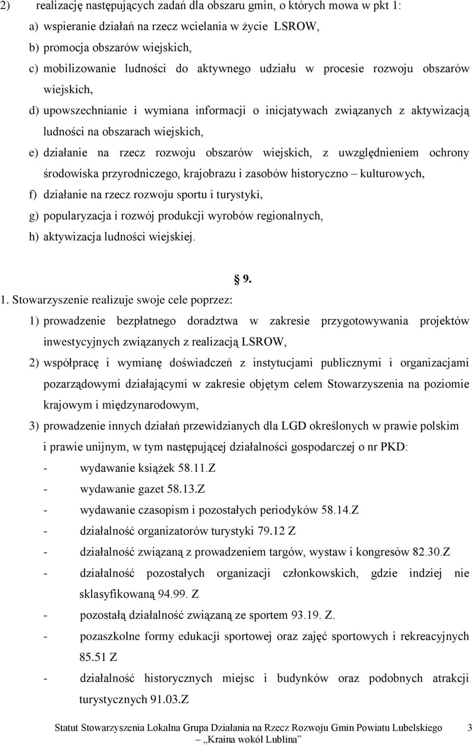 obszarów wiejskich, z uwzględnieniem ochrony środowiska przyrodniczego, krajobrazu i zasobów historyczno kulturowych, f) działanie na rzecz rozwoju sportu i turystyki, g) popularyzacja i rozwój