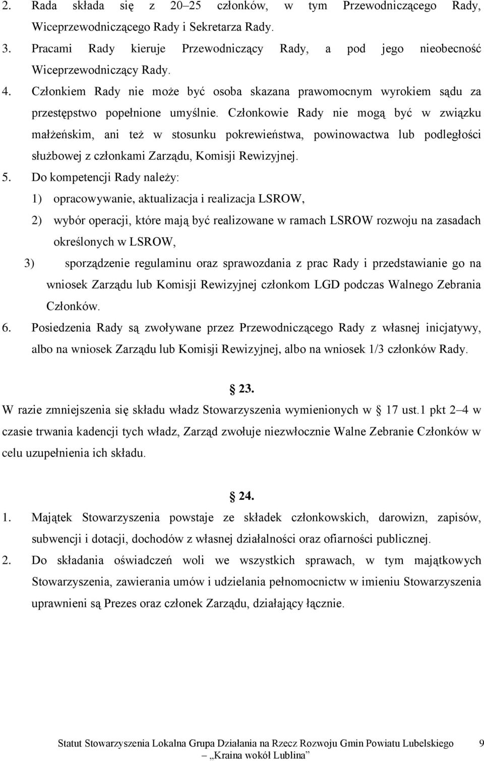 Członkowie Rady nie mogą być w związku małżeńskim, ani też w stosunku pokrewieństwa, powinowactwa lub podległości służbowej z członkami Zarządu, Komisji Rewizyjnej. 5.