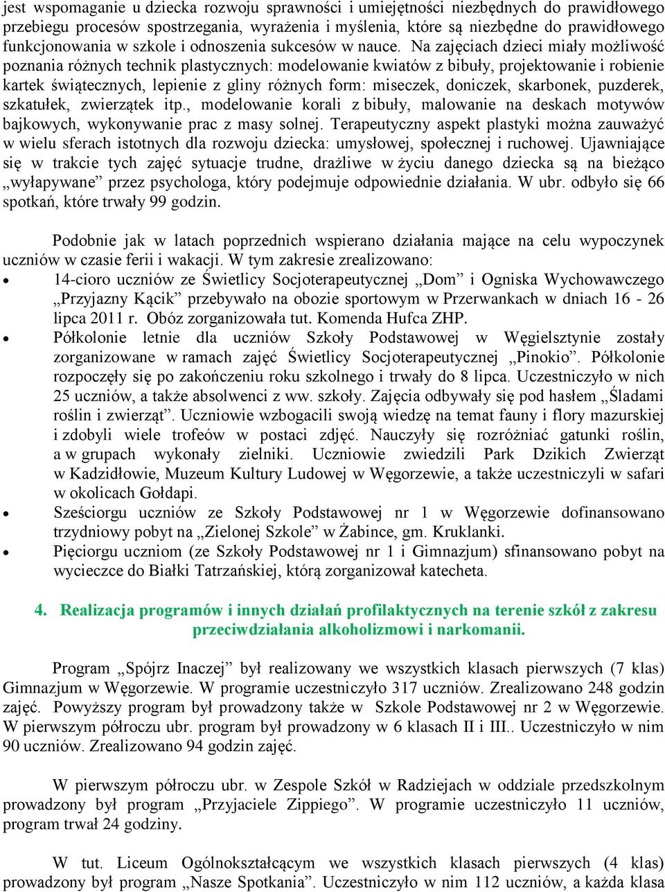 Na zajęciach dzieci miały mżliwść pznania różnych technik plastycznych: mdelwanie kwiatów z bibuły, prjektwanie i rbienie kartek świątecznych, lepienie z gliny różnych frm: miseczek, dniczek,