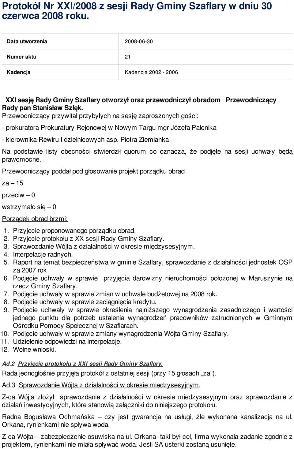 Przewodniczący przywitał przybyłych na sesję zaproszonych gości: - prokuratora Prokuratury Rejonowej w Nowym Targu mgr Józefa Palenika - kierownika Rewiru I dzielnicowych asp.