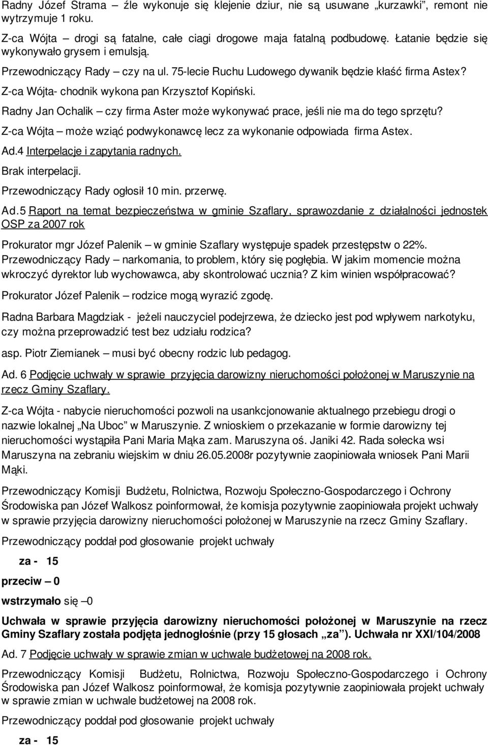 Radny Jan Ochalik czy firma Aster może wykonywać prace, jeśli nie ma do tego sprzętu? Z-ca Wójta może wziąć podwykonawcę lecz za wykonanie odpowiada firma Astex. Ad.4 Interpelacje i zapytania radnych.