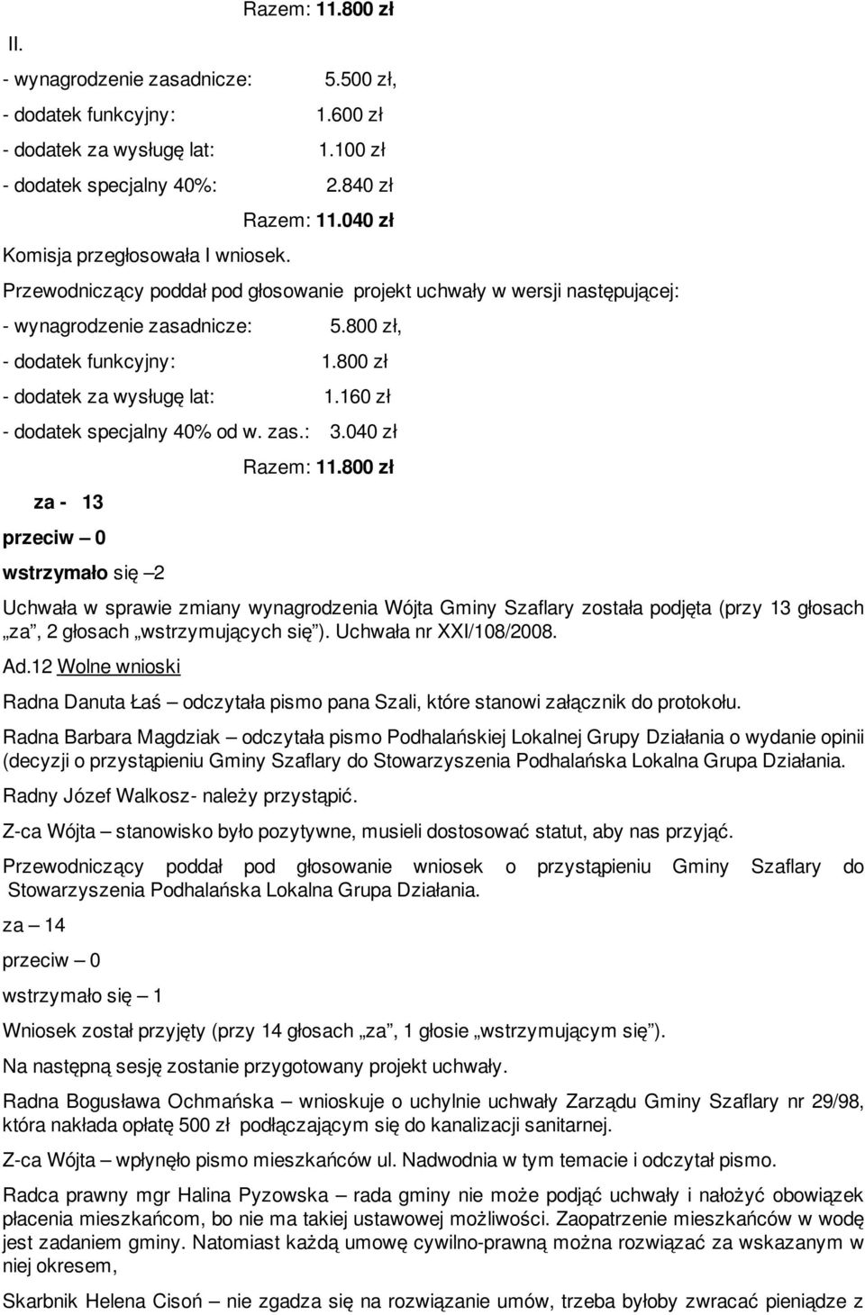 040 zł za - 13 wstrzymało się 2 Razem: 11.800 zł Uchwała w sprawie zmiany wynagrodzenia Wójta Gminy Szaflary została podjęta (przy 13 głosach za, 2 głosach wstrzymujących się ).