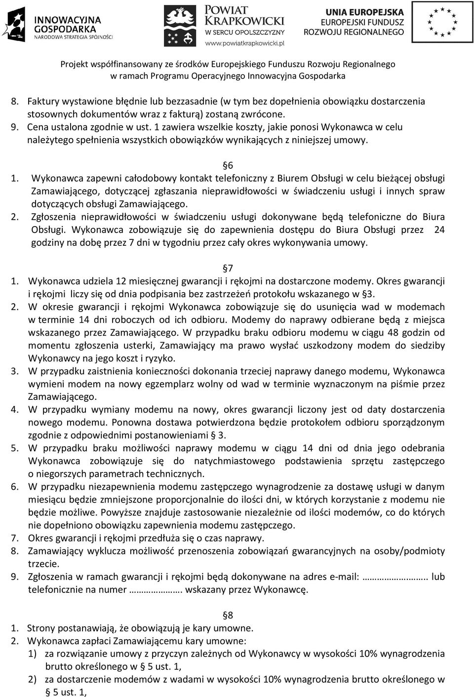 Wykonawca zapewni całodobowy kontakt telefoniczny z Biurem Obsługi w celu bieżącej obsługi Zamawiającego, dotyczącej zgłaszania nieprawidłowości w świadczeniu usługi i innych spraw dotyczących