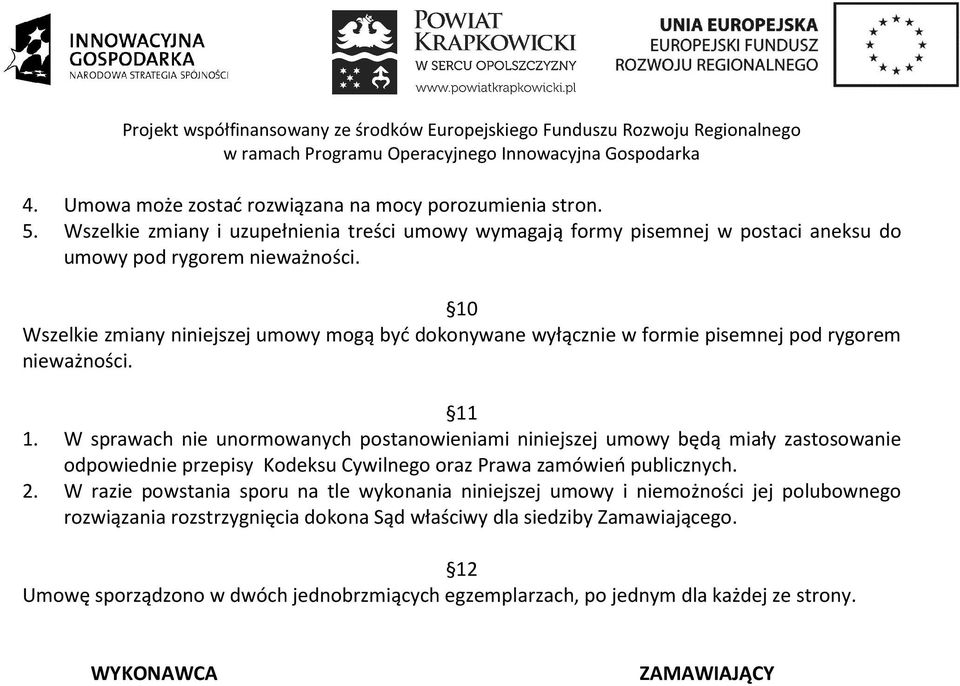 W sprawach nie unormowanych postanowieniami niniejszej umowy będą miały zastosowanie odpowiednie przepisy Kodeksu Cywilnego oraz Prawa zamówień publicznych. 2.