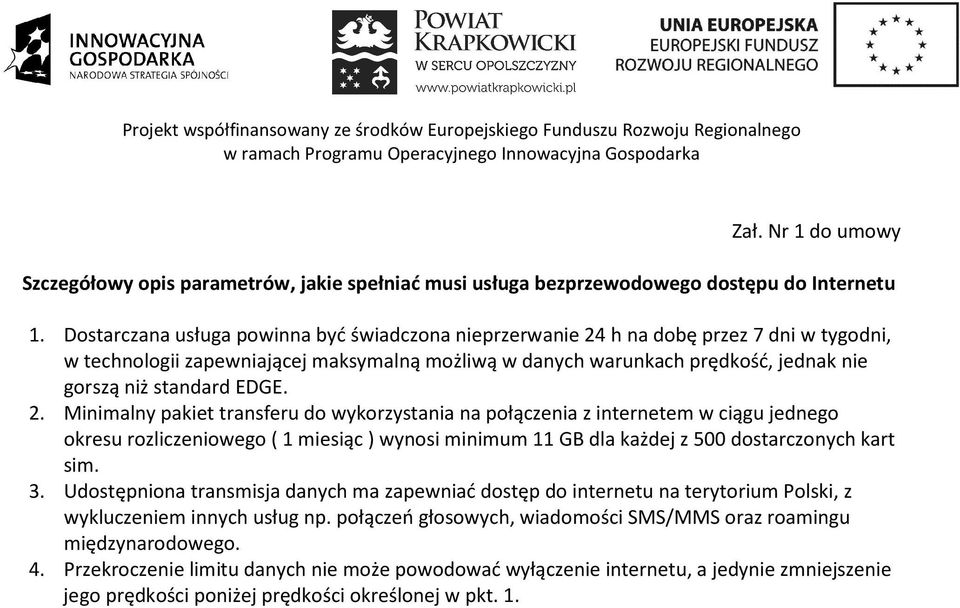 EDGE. 2. Minimalny pakiet transferu do wykorzystania na połączenia z internetem w ciągu jednego okresu rozliczeniowego ( 1 miesiąc ) wynosi minimum 11 GB dla każdej z 500 dostarczonych kart sim. 3.