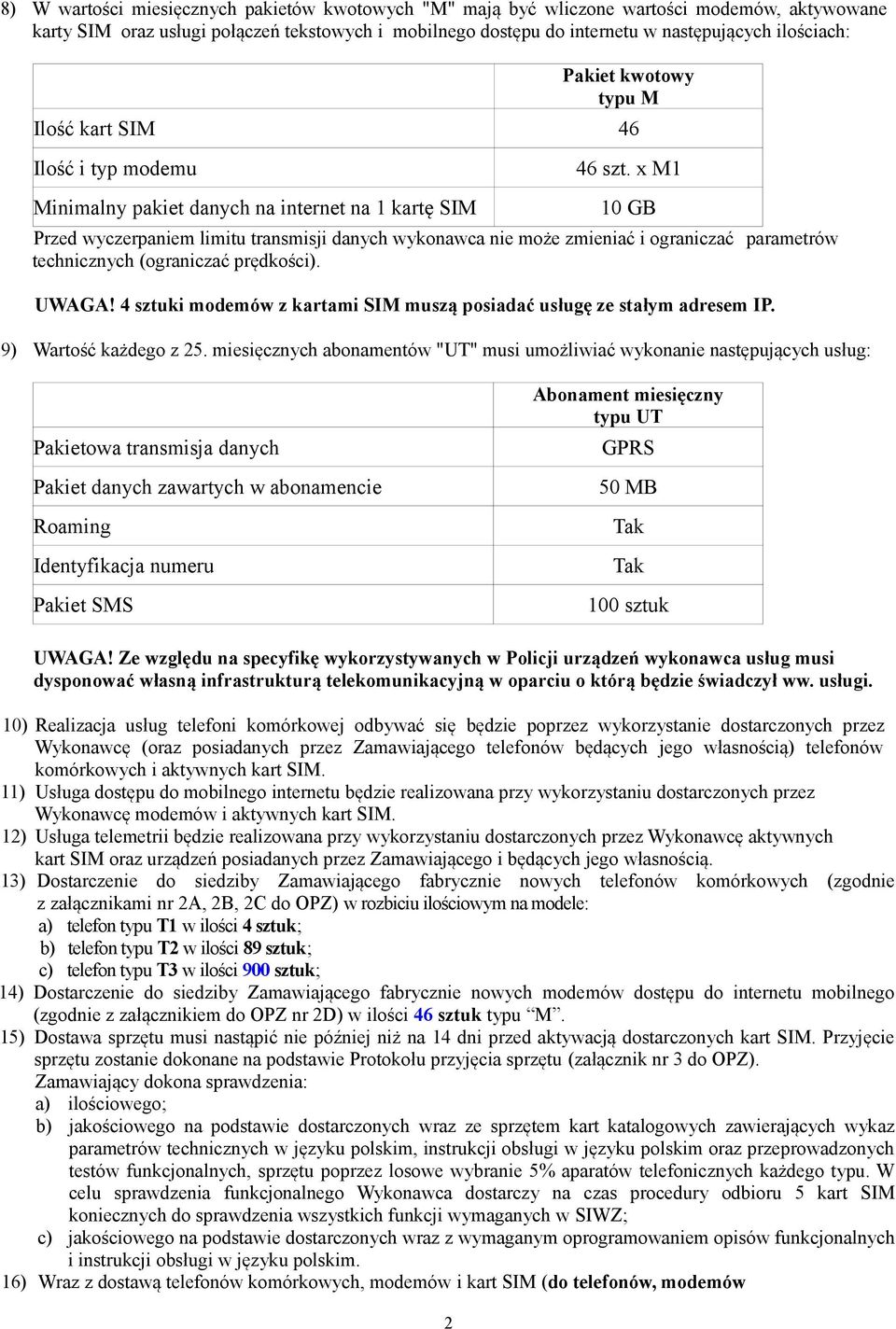 x M1 Minimalny pakiet danych na internet na 1 kartę SIM 10 GB Przed wyczerpaniem limitu transmisji danych wykonawca nie może zmieniać i ograniczać parametrów technicznych (ograniczać prędkości).