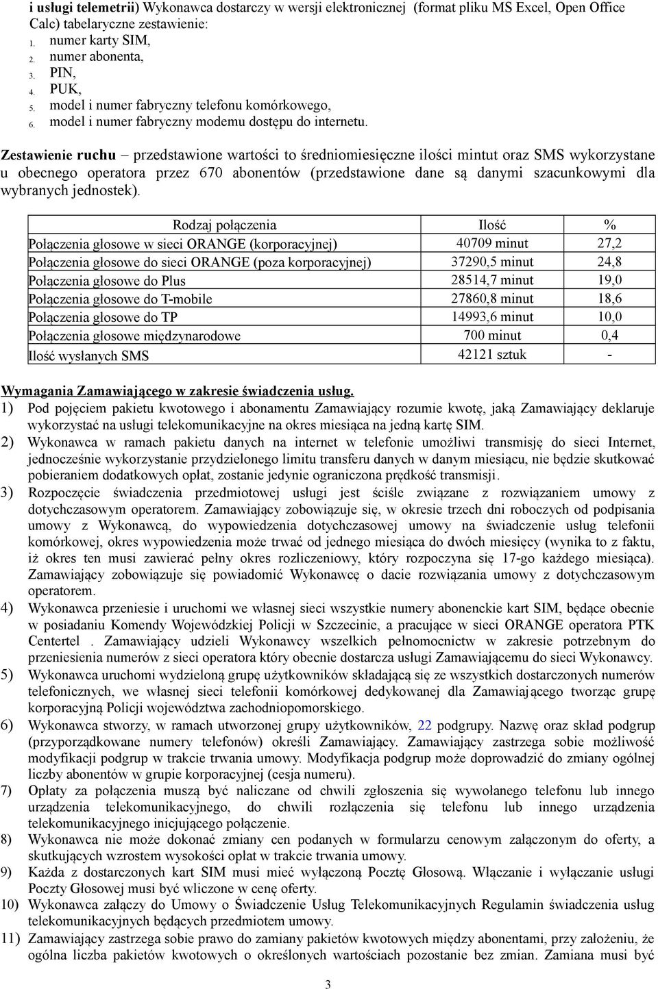 Zestawienie ruchu przedstawione wartości to średniomiesięczne ilości mintut oraz SMS wykorzystane u obecnego operatora przez 670 abonentów (przedstawione dane są danymi szacunkowymi dla wybranych