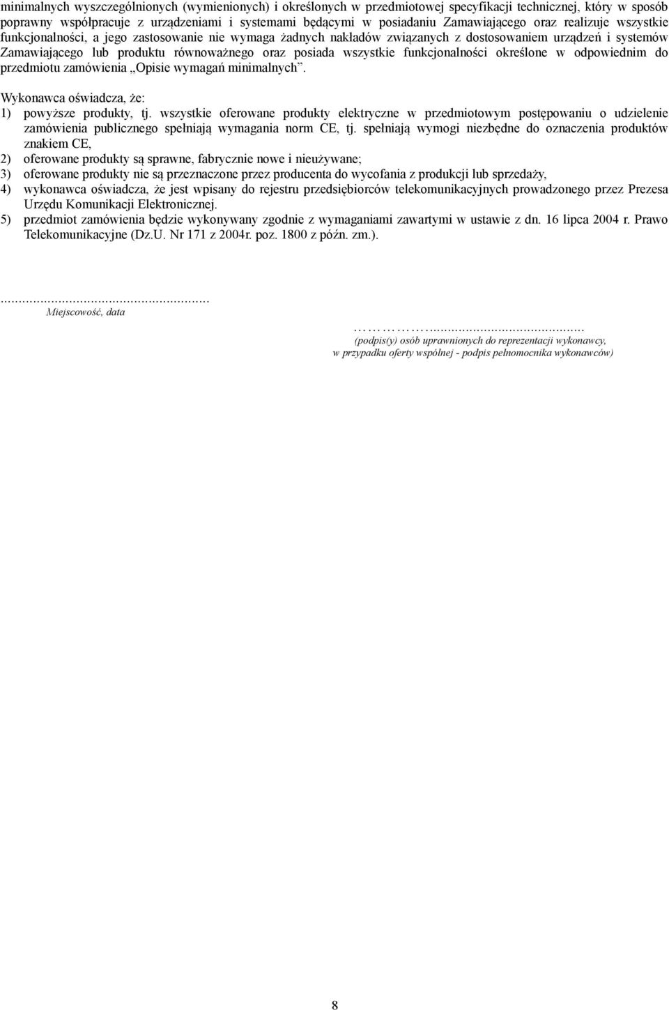 posiada wszystkie funkcjonalności określone w odpowiednim do przedmiotu zamówienia Opisie wymagań minimalnych. Wykonawca oświadcza, że: 1) powyższe produkty, tj.