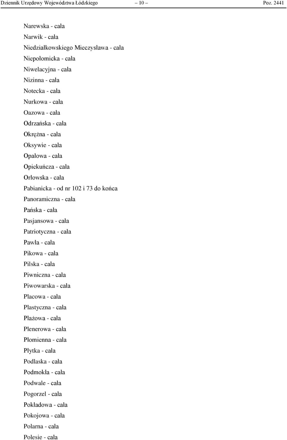 - cała Okrężna - cała Oksywie - cała Opałowa - cała Opiekuńcza - cała Orłowska - cała Pabianicka - od nr 102 i 73 do końca Panoramiczna - cała Pańska - cała Pasjansowa - cała