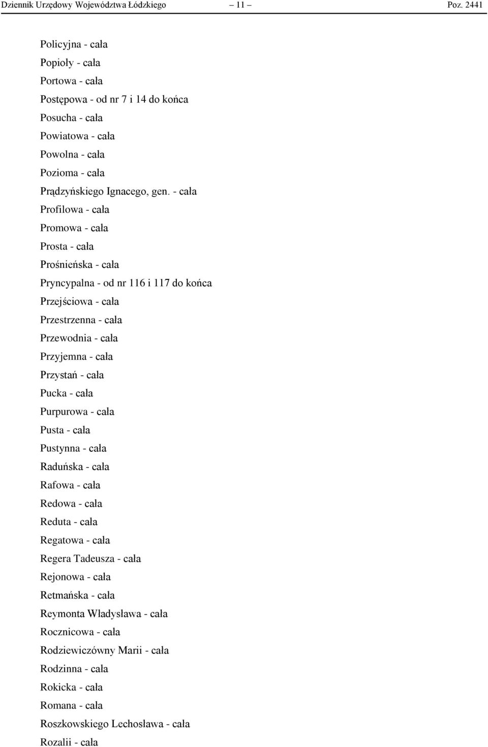 - cała Profilowa - cała Promowa - cała Prosta - cała Prośnieńska - cała Pryncypalna - od nr 116 i 117 do końca Przejściowa - cała Przestrzenna - cała Przewodnia - cała Przyjemna - cała Przystań