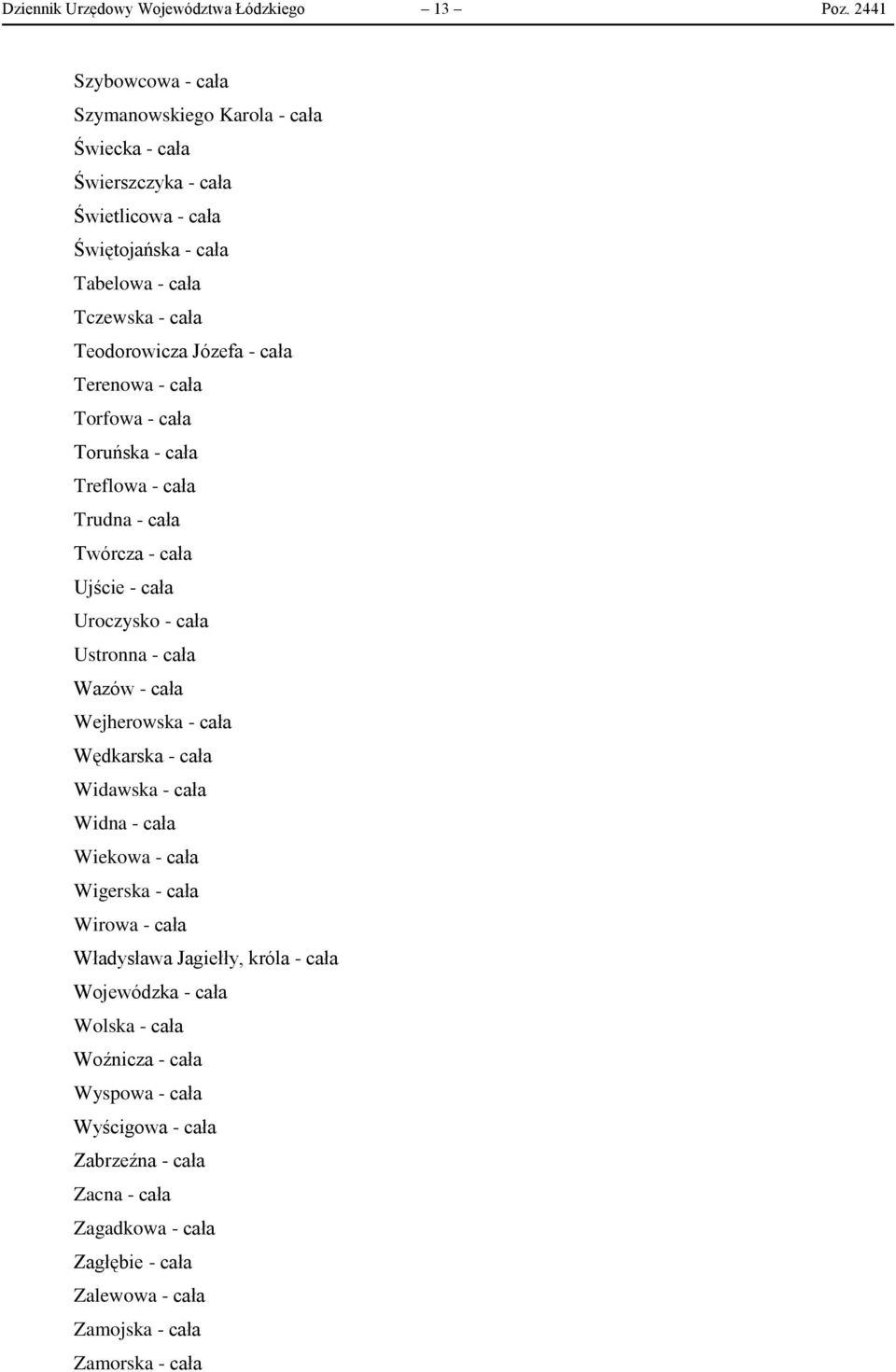 cała Terenowa - cała Torfowa - cała Toruńska - cała Treflowa - cała Trudna - cała Twórcza - cała Ujście - cała Uroczysko - cała Ustronna - cała Wazów - cała Wejherowska - cała