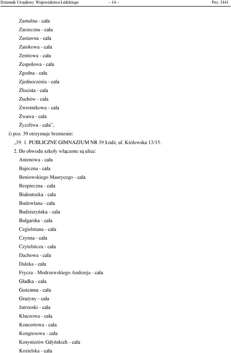 Życzliwa - cała, i) poz. 39 otrzymuje brzmienie: 39. 1. PUBLICZNE GIMNAZJUM NR 39 Łódź, ul. Królewska 13/15. 2.